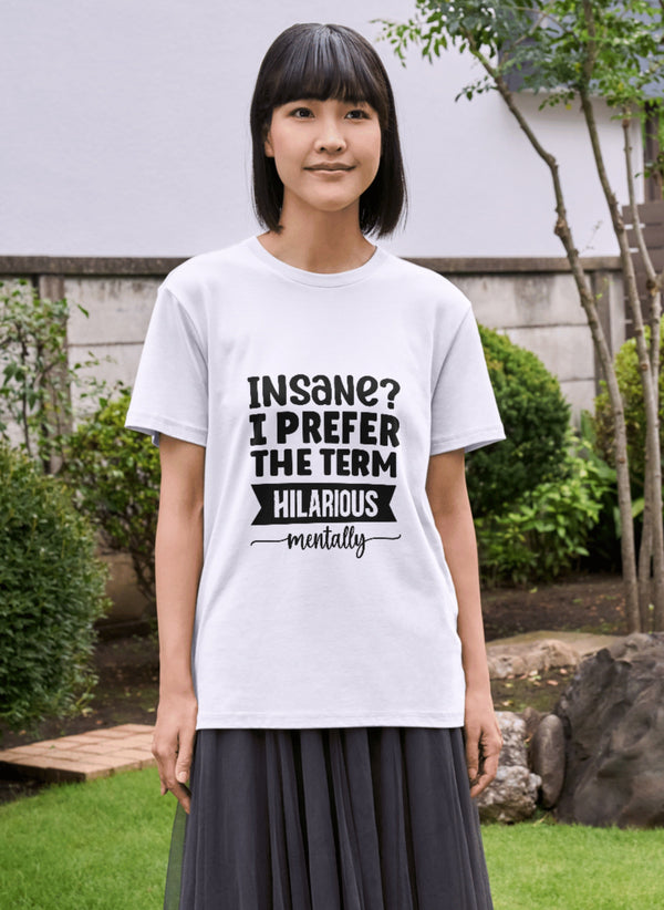 "Insane? I Prefer the Term Hilarious Mentally" Funny Tee
