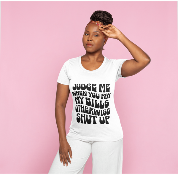"Judge Me When You Pay My Bills" Statement Tee