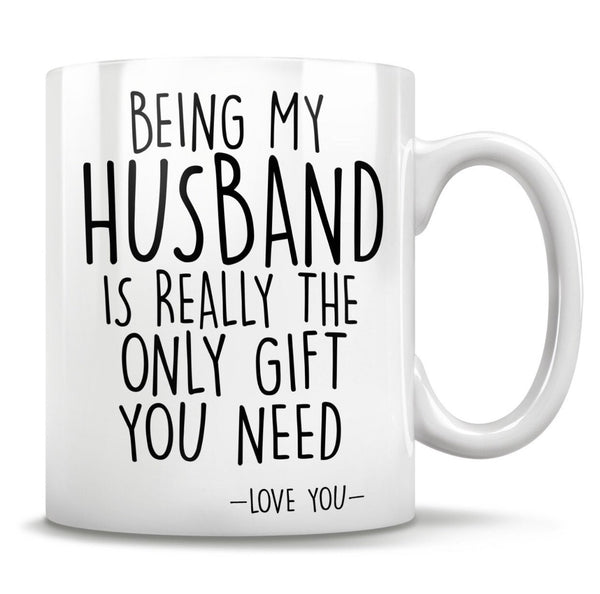 Being My Husband Is the Only Gift You Need - Funny Love You Mug