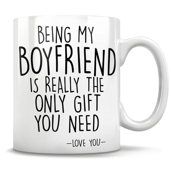 Being My Boyfriend Is the Only Gift You Need - Funny Love You Mug