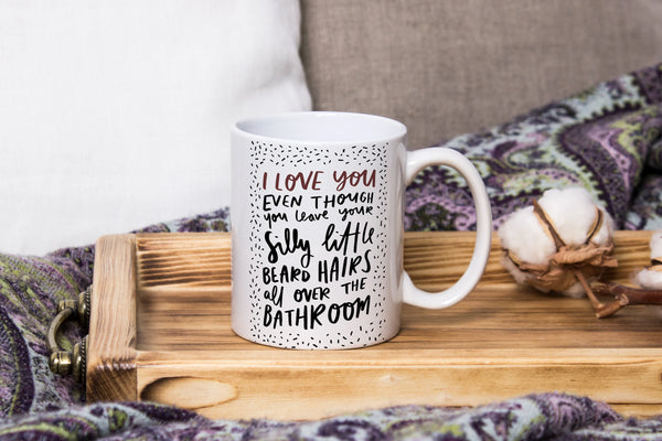 "I Love You Even Though Beard Hairs" Mug | Funny Gift for Him
